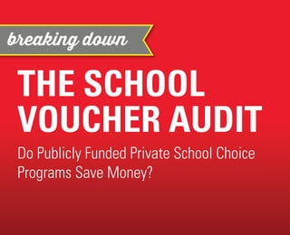 breaking down 
THE SCHOOL 
VOUCHER AUDIT 
Do Publicly Funded Private School Choice 
Programs Save Money? 
 