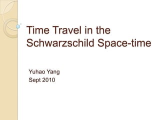 Time Travel in the Schwarzschild Space-time Yuhao Yang Sept 2010 