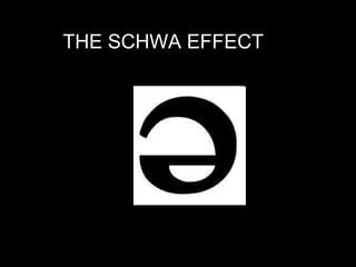 THE SCHWA EFFECT 