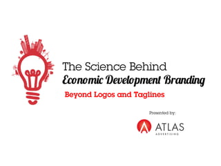 The Science Behind
Economic Development Branding
Presented by:
Beyond Logos and Taglines
 