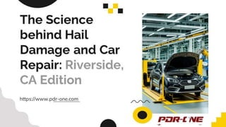 The Science
behind Hail
Damage and Car
Repair: Riverside,
CA Edition
https://www.pdr-one.com
 