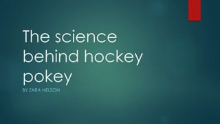 The science
behind hockey
pokey
BY ZARA NELSON
 