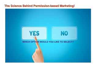 WHICH OPTION WOULD YOU LIKE TO SELECT?
The Science Behind Permission-based Marketing!The Science Behind Permission-based Marketing!
 