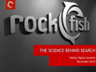 THE SCIENCE BEHIND SEARCH
Dallas Digital Summit
December 2014
 