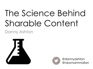 The Science Behind
Sharable Content
Danny Ashton

@dannyashton
@neomammalian

 