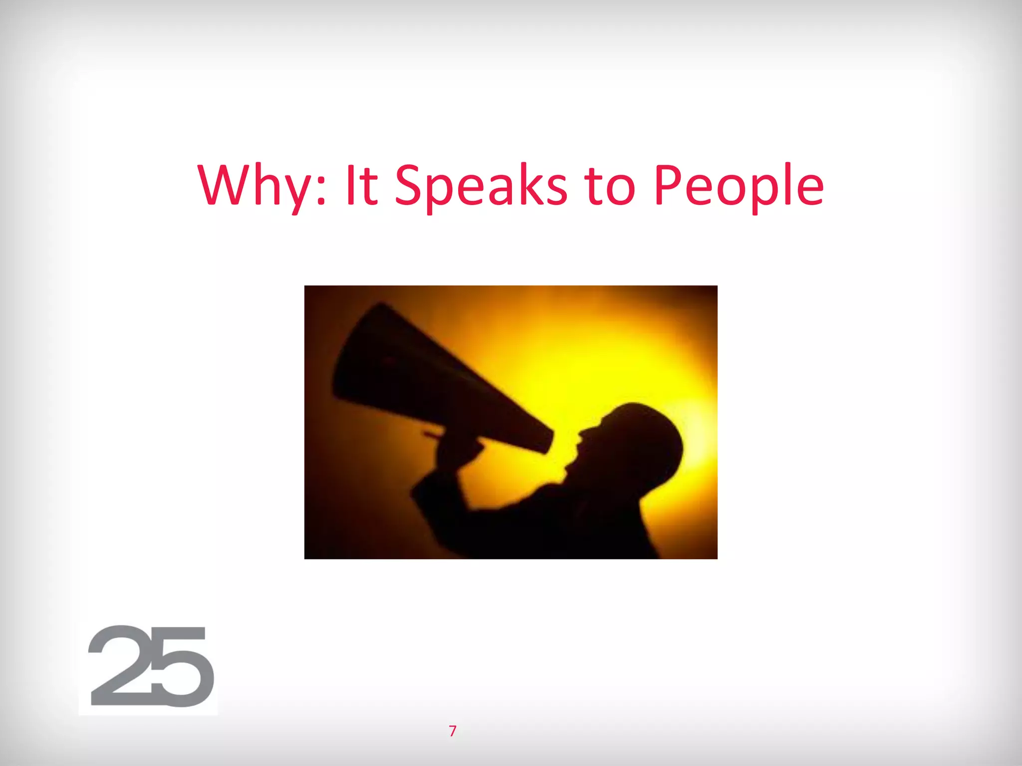 Why: It Speaks to People
7
 