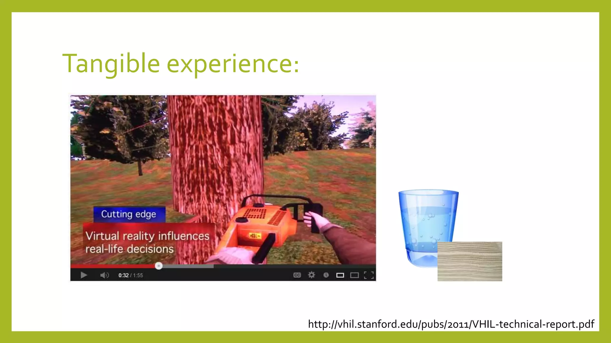 Tangible experience:
http://vhil.stanford.edu/pubs/2011/VHIL-technical-report.pdf
 