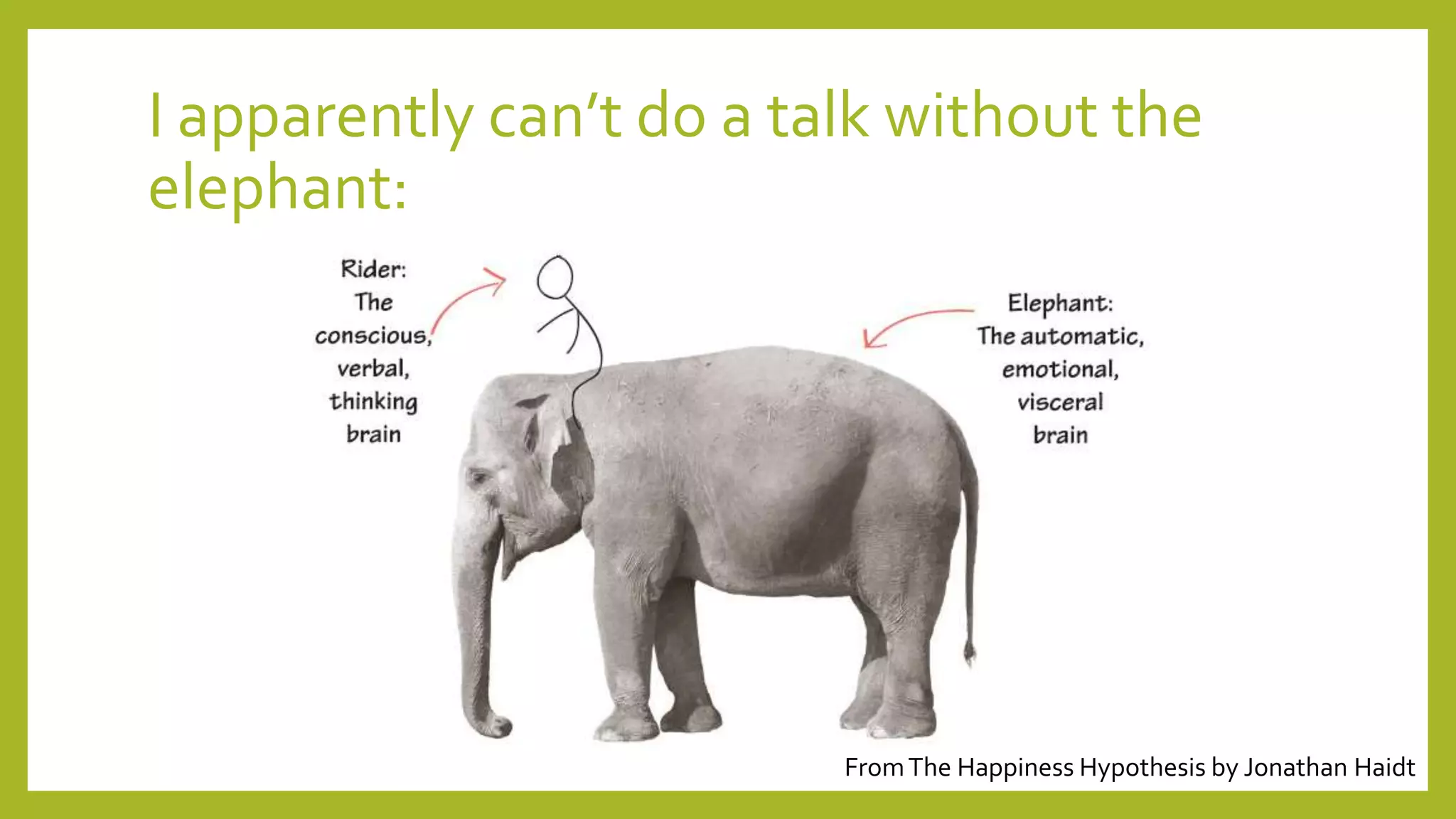 I apparently can’t do a talk without the
elephant:
FromThe Happiness Hypothesis by Jonathan Haidt
 