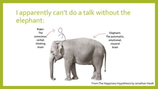 I apparently can’t do a talk without the
elephant:
FromThe Happiness Hypothesis by Jonathan Haidt
 