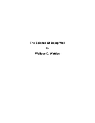 The Science Of Being Well
By
Wallace D. Wattles
 