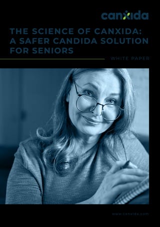 THE SCIENCE OF CANXIDA:
A SAFER CANDIDA SOLUTION
FOR SENIORS
W H I T E P A P E R
w w w . c a n x i d a . c o m
 