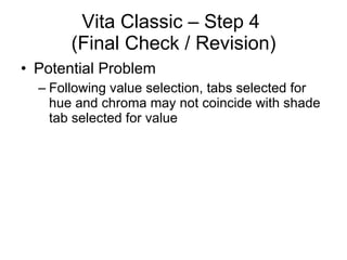 Vita Classic – Step 4  (Final Check / Revision) Potential Problem Following value selection, tabs selected for hue and chroma may not coincide with shade tab selected for value 