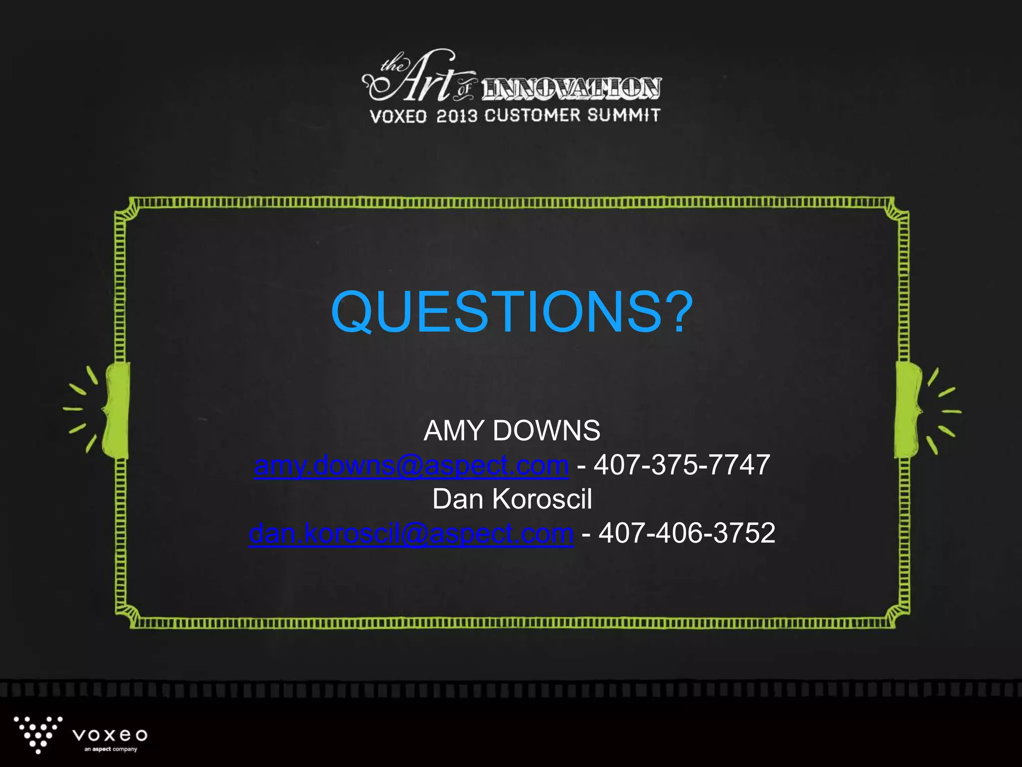 QUESTIONS?
AMY DOWNS
amy.downs@aspect.com - 407-375-7747
Dan Koroscil
dan.koroscil@aspect.com - 407-406-3752
 