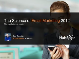 The Science of Email Marketing 2012
The evolution of email.




         Dan Zarrella
         Social Media Scientist
 