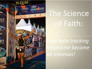 The Science
of Faith:
How data tracking
helped me become
an Ironman!
 