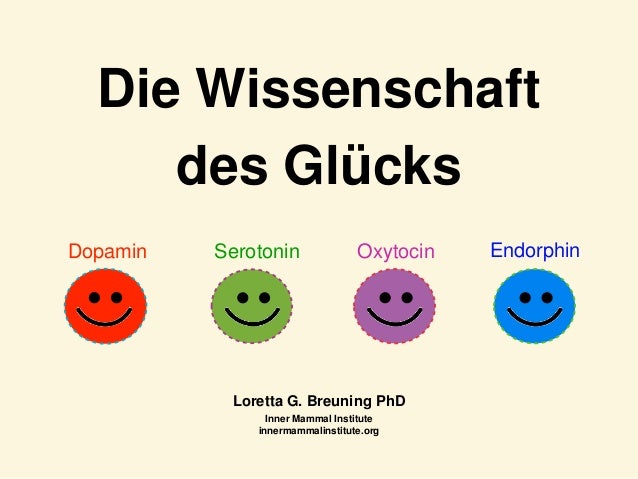 Die Wissenschaft
des Glücks
Loretta G. Breuning PhD
Inner Mammal Institute
innermammalinstitute.org
Dopamin EndorphinOxyto...