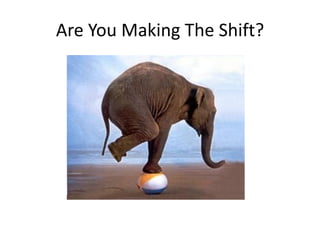 Are You Making The Shift?
 