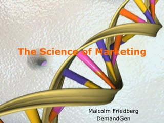 The Science of Marketing




                    Malcolm Friedberg
www.demandgen.com     DemandGen
 