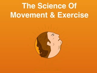 The Science Of
Movement & Exercise
 