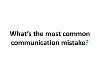 What’s the most common
communication mistake?
 