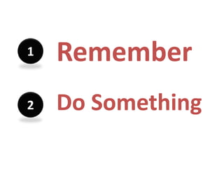 1   Remember
2   Do Something
 
