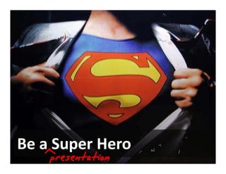 Learning Forum




Be a Super Hero
   ^presentation
 