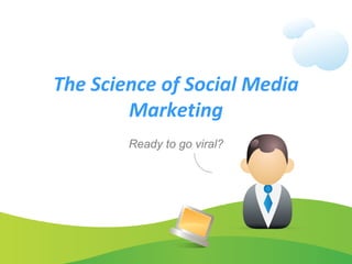 The Science of Social Media 
        Marketing
        Ready to go viral?
 