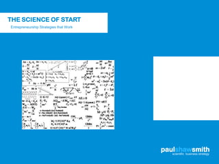 THE SCIENCE OF START
Entrepreneurship Strategies that Work




                                        paulshawsmith
                                           scientific business strategy
 