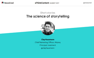 Short stories
The science of storytelling
ClayHausmann
Chief Marketing Officer, Aktana;
Principal, treatment
@clayhausmann
@newscred
 