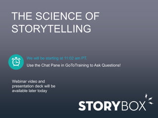 We will be starting at 11:02 am PT.
Use the Chat Pane in GoToTraining to Ask Questions!
THE SCIENCE OF
STORYTELLING
Webinar video and
presentation deck will be
available later today
 