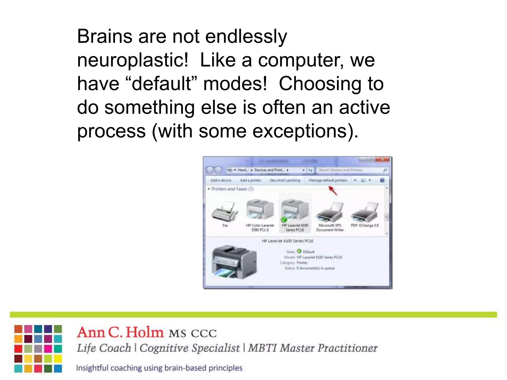 Brains are not endlessly neuroplastic!  Like a computer, we have “default” modes!  Choosing to do something else is often an active process (with some exceptions).