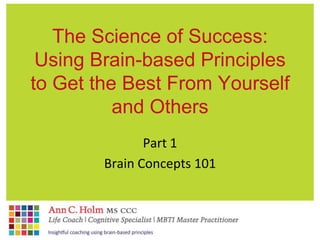 The Science of Success:Using Brain-based Principles to Get the Best From Yourself and Others Part 1 Brain Concepts 101 