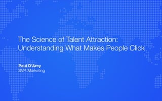 The Science of Talent Attraction:
Understanding What Makes People
Click
Paul D’Arcy
SVP, Marketing
#indeedinsights
 
