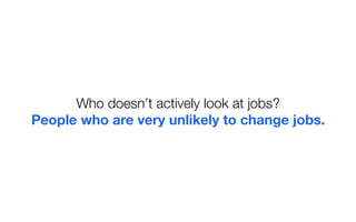 Who doesn’t actively look at jobs?
People who are very unlikely to change jobs.
#indeedinsights
 