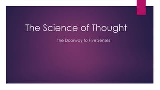 The Science of Thought
The Doorway to Five Senses
 