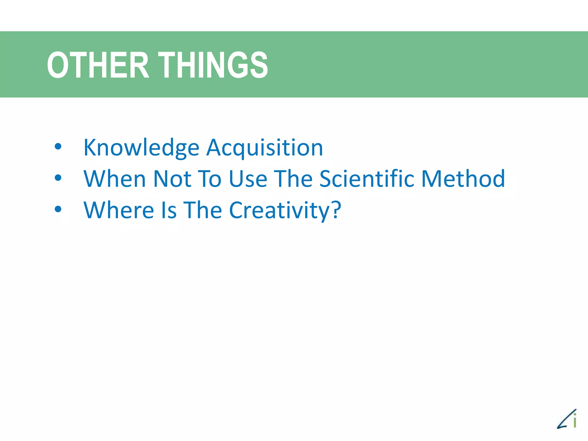 • Knowledge Acquisition
• When Not To Use The Scientific Method
• Where Is The Creativity?
OTHER THINGS
 