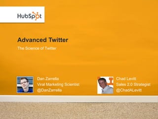 Advanced Twitter
The Science of Twitter




           Dan Zarrella                Chad Levitt
           Viral Marketing Scientist   Sales 2.0 Strategist
           @DanZarrella                @ChadALevitt
 