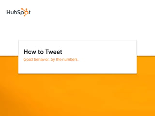 How to Tweet
Good behavior, by the numbers.
 