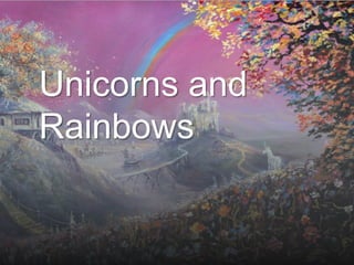 Unicorns and
Rainbows
 