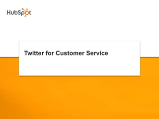 Twitter for Customer Service
 