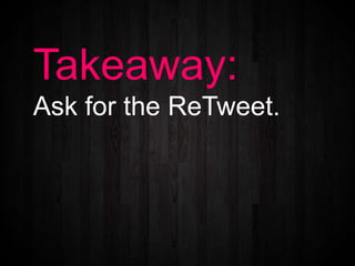 Takeaway:
Ask for the ReTweet.
 