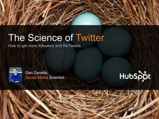The Science of Twitter
How to get more followers and ReTweets.
Dan Zarrella
Social Media Scientist
 