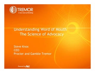 Understanding Word of Mouth
   The Science of Advocacy


Steve Knox
CEO
Procter and Gamble Tremor


                              1
 