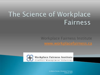 Workplace Fairness Institute
www.workplacefairness.ca
(c) Blaine Donais, Workplace Fairness
Institute 2007
 