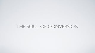 THE SOUL OF CONVERSION
 