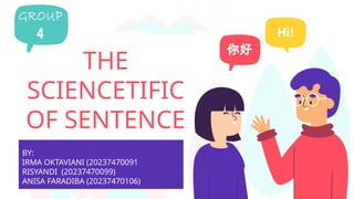 THE
SCIENCETIFIC
OF SENTENCE
BY:
IRMA OKTAVIANI (20237470091
RISYANDI (20237470099)
ANISA FARADIBA (20237470106)
 
