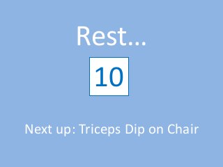 Rest…
12345678910
Next up: Triceps Dip on Chair
 