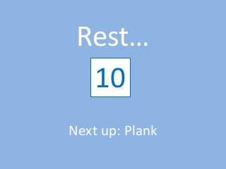 Rest…
12345678910
Next up: Plank
 