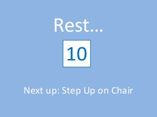 Rest…
12345678910
Next up: Step Up on Chair
 