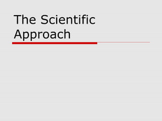 The Scientific
Approach
 